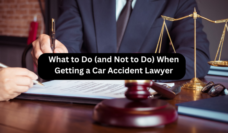 What to Do (and Not to Do) When Getting a Car Accident Lawyer